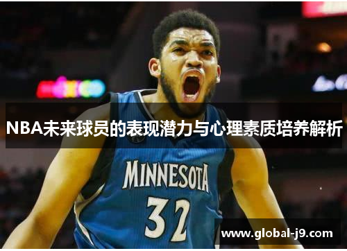 NBA未来球员的表现潜力与心理素质培养解析