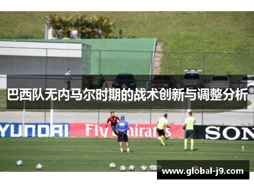 巴西队无内马尔时期的战术创新与调整分析