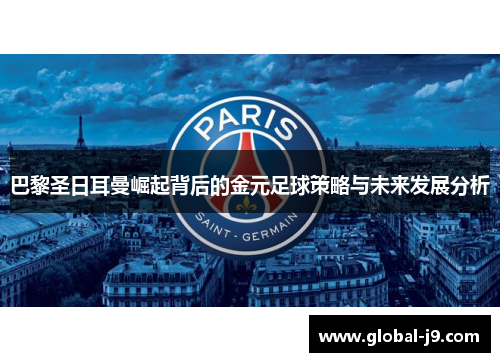 巴黎圣日耳曼崛起背后的金元足球策略与未来发展分析