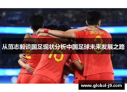 从范志毅谈国足现状分析中国足球未来发展之路