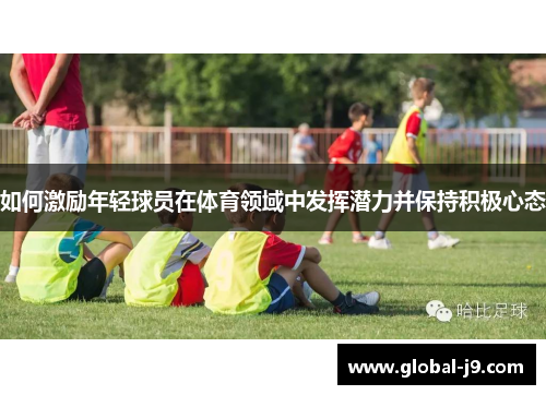 如何激励年轻球员在体育领域中发挥潜力并保持积极心态