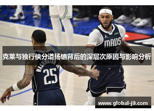 克莱与独行侠分道扬镳背后的深层次原因与影响分析