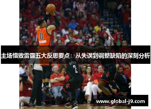 主场惜败雷霆五大反思要点：从失误到调整缺陷的深刻分析