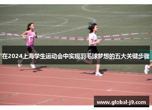 在2024上海学生运动会中实现羽毛球梦想的五大关键步骤