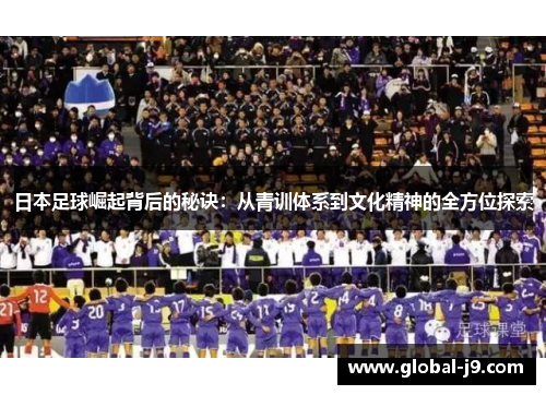 日本足球崛起背后的秘诀：从青训体系到文化精神的全方位探索