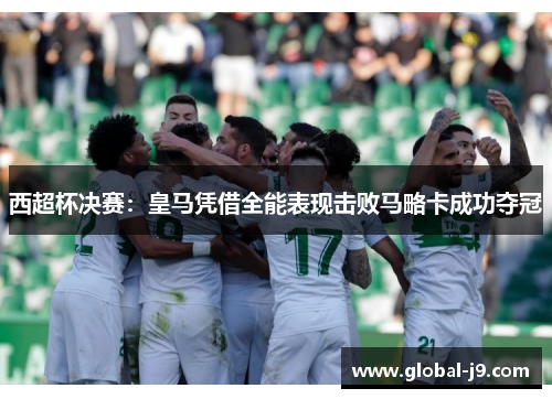 西超杯决赛：皇马凭借全能表现击败马略卡成功夺冠