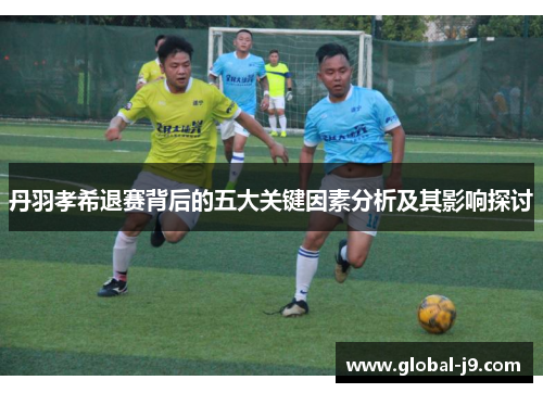 丹羽孝希退赛背后的五大关键因素分析及其影响探讨