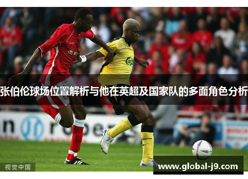 张伯伦球场位置解析与他在英超及国家队的多面角色分析