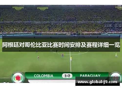 阿根廷对哥伦比亚比赛时间安排及赛程详细一览